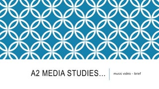 A2 MEDIA STUDIES… music video – brief
 