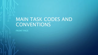 MAIN TASK CODES AND
CONVENTIONS
FRONT PAGE
 