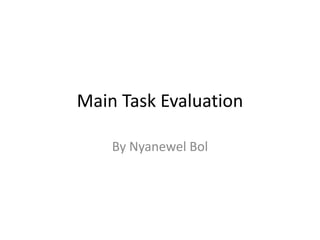 Main Task Evaluation

    By Nyanewel Bol
 