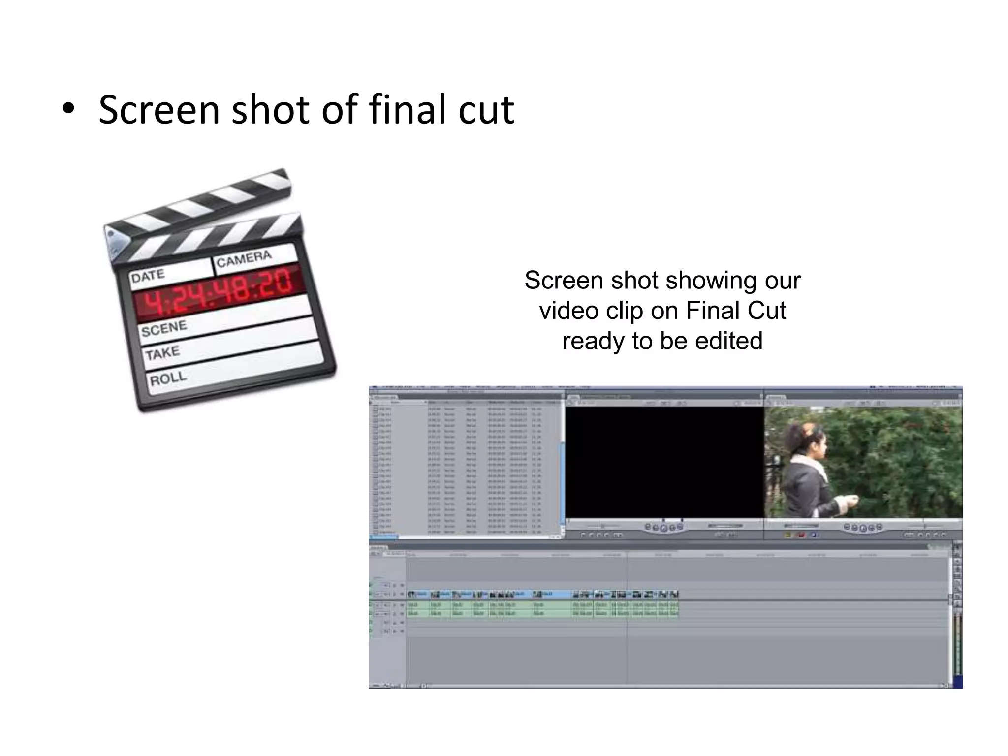 • Screen shot of final cut


                             Screen shot showing our
                              video clip on Final Cut
                                ready to be edited
 