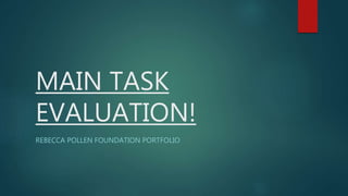 MAIN TASK
EVALUATION!
REBECCA POLLEN FOUNDATION PORTFOLIO
 