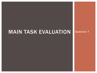 MAIN TASK EVALUATION

Question 7

 