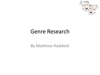 Genre Research
By Matthew Haddock
 