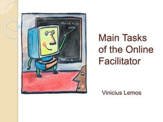 Main Tasks
of the Online
Facilitator
Vinicius Lemos
 