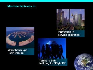 Maintec believes in Growth through  Partnerships Innovation in service deliveries Talent  & Skill building for ‘Right Fit’ 
