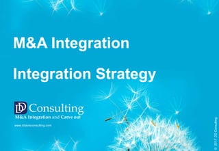 M&A Integration
Integration Strategy
www.ddavisconsulting.com
©2017DDConsulting
DD Consulting
M&A Integration and Carve out
 