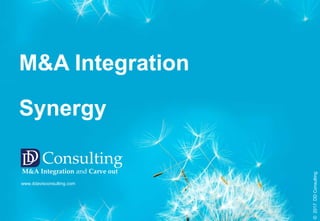 M&A Integration
Synergy
www.ddavisconsulting.com
©2017DDConsulting
DD Consulting
M&A Integration and Carve out
 