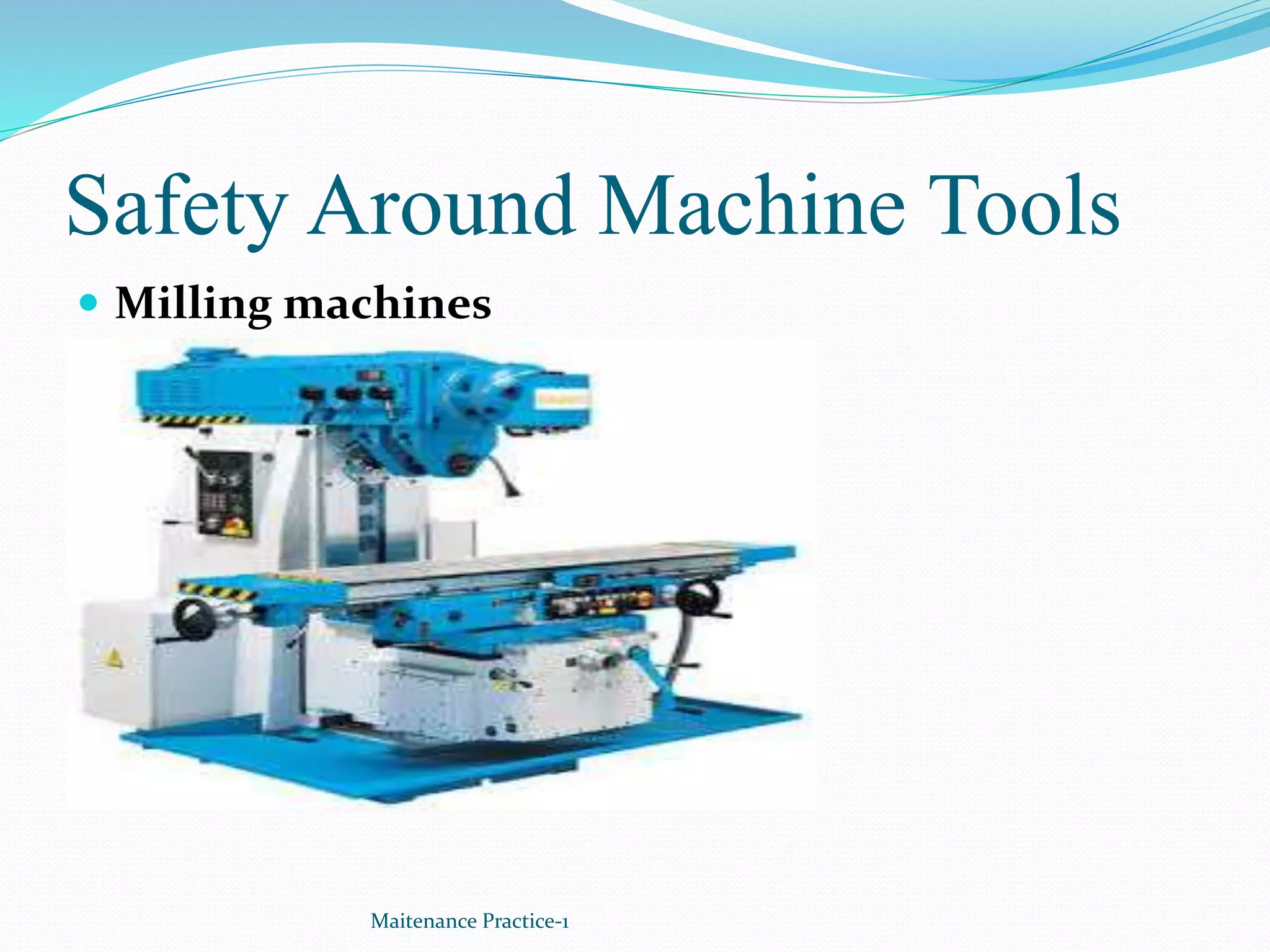 Safety Around Machine Tools
 Milling machines
Maitenance Practice-1
 