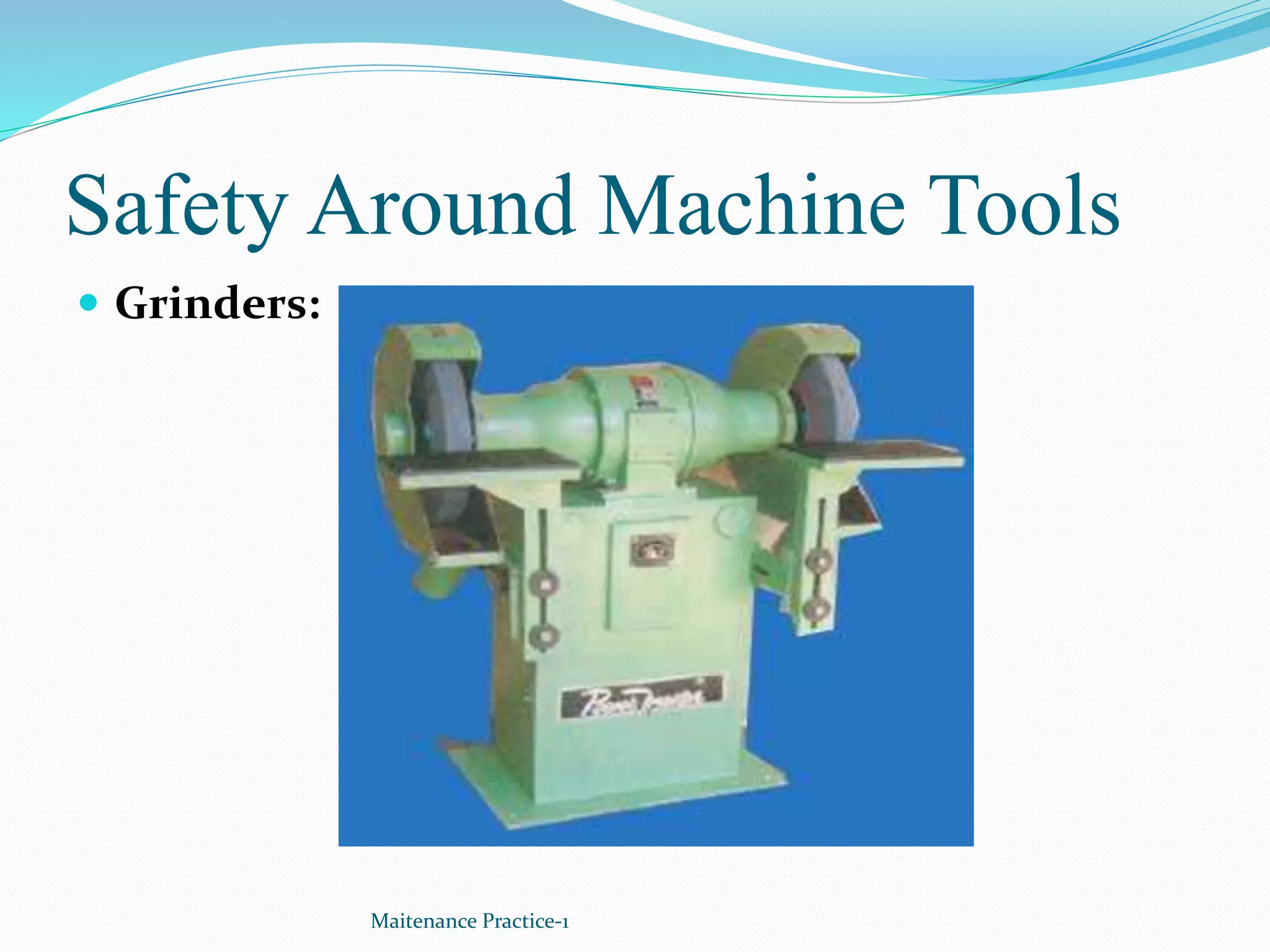 Safety Around Machine Tools
 Grinders:
Maitenance Practice-1
 