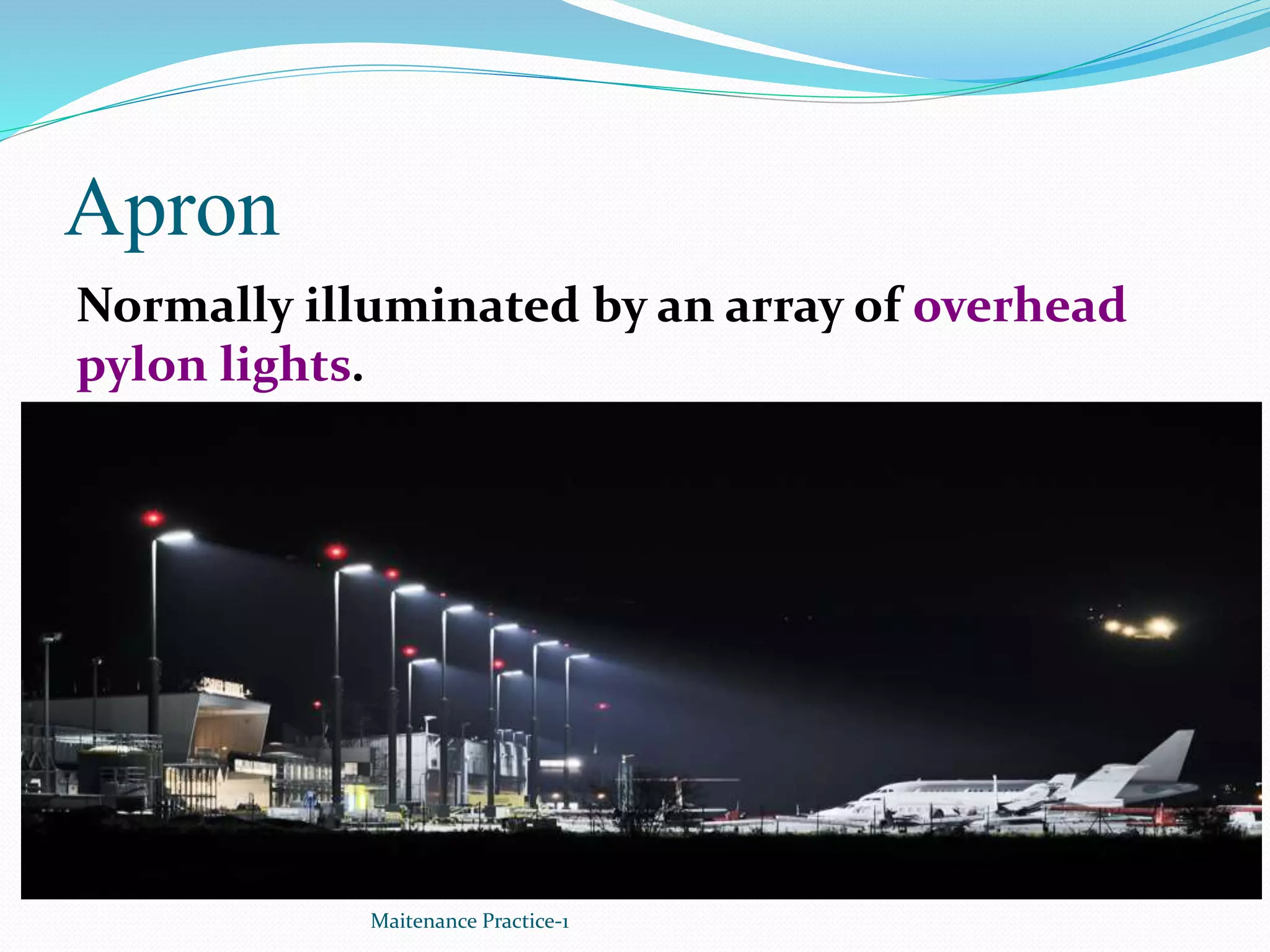 Apron
Maitenance Practice-1
Normally illuminated by an array of overhead
pylon lights.
 