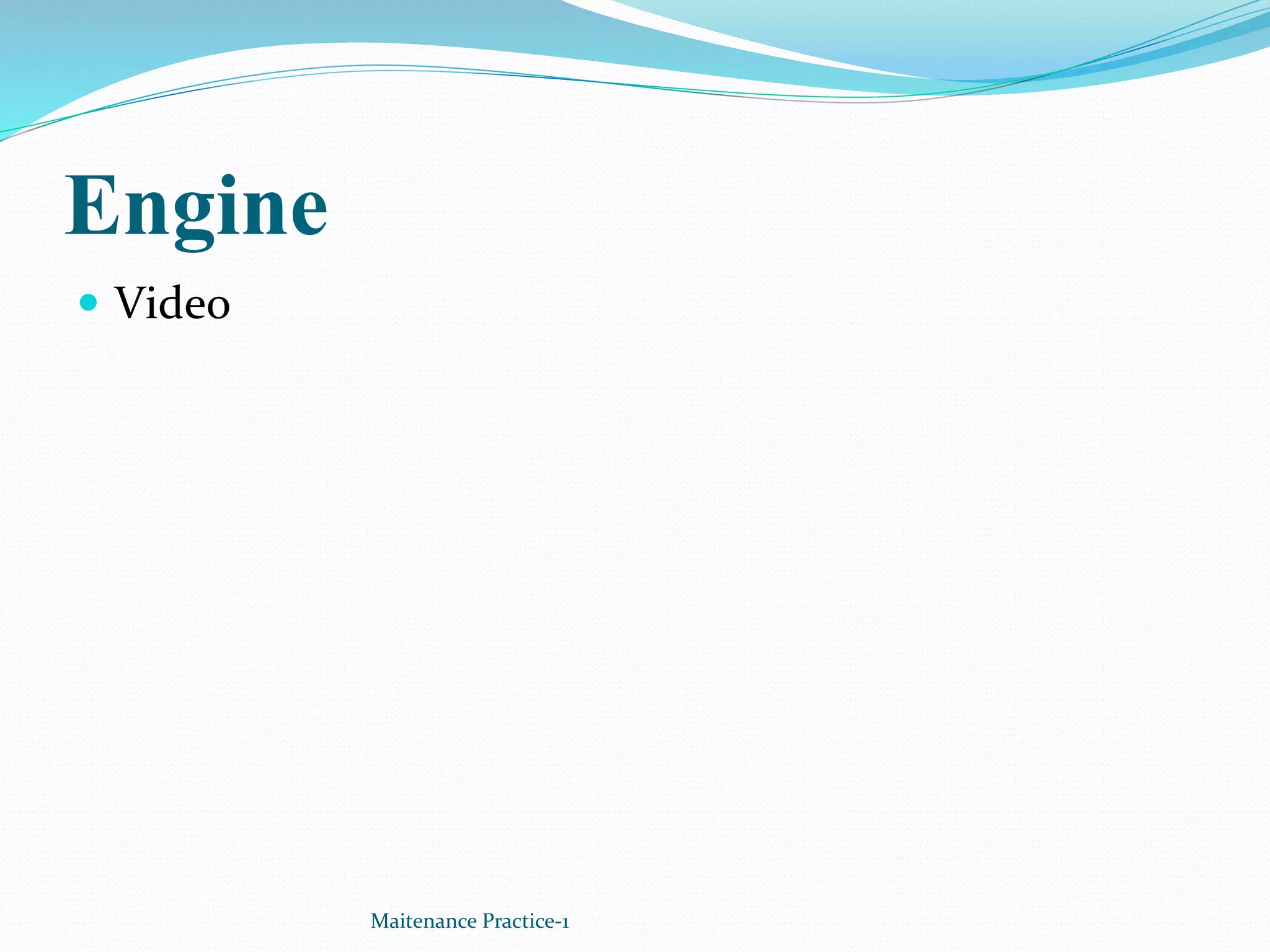 Engine
 Video
Maitenance Practice-1
 