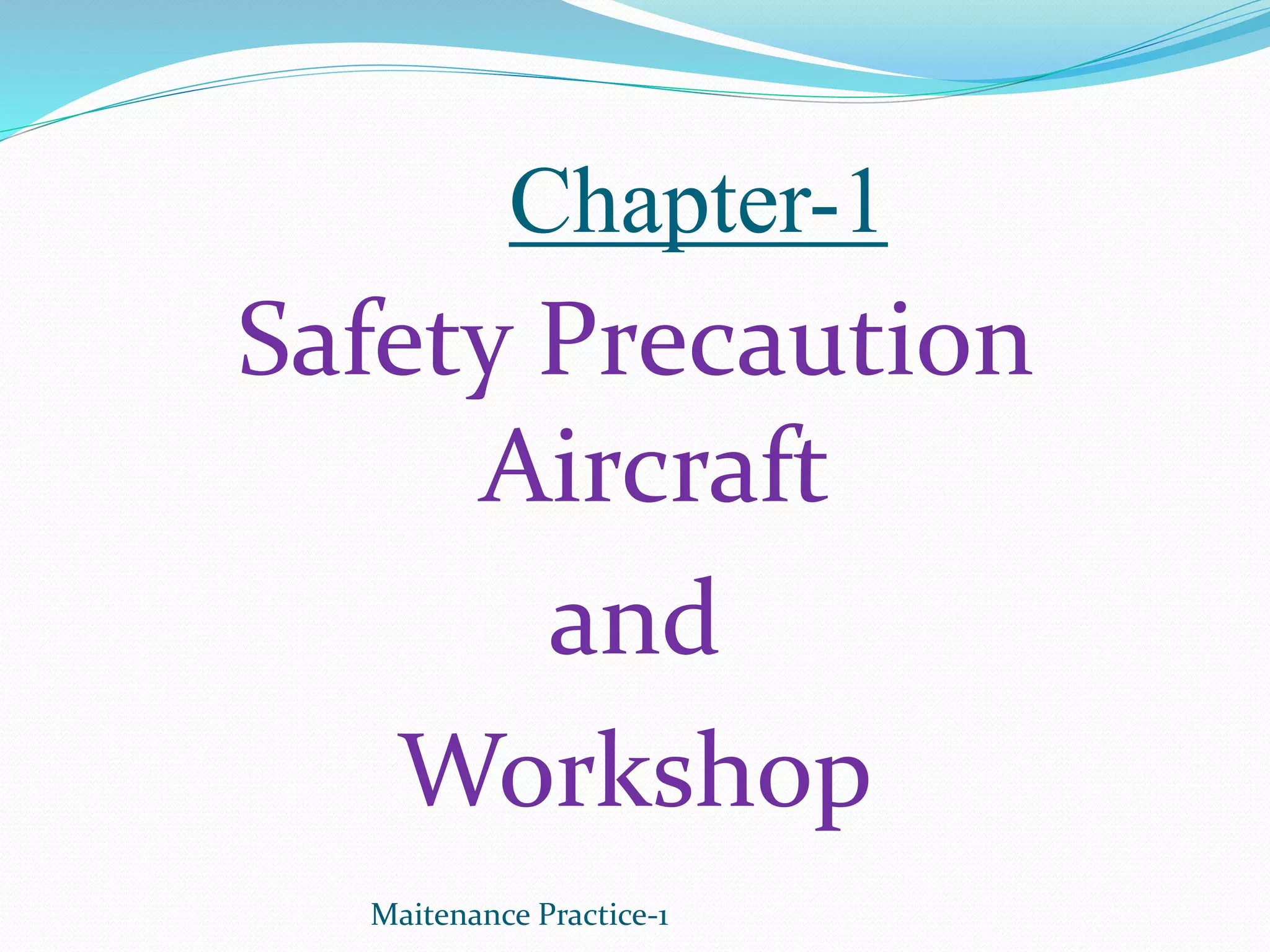 Chapter-1
Safety Precaution
Aircraft
and
Workshop
Maitenance Practice-1
 