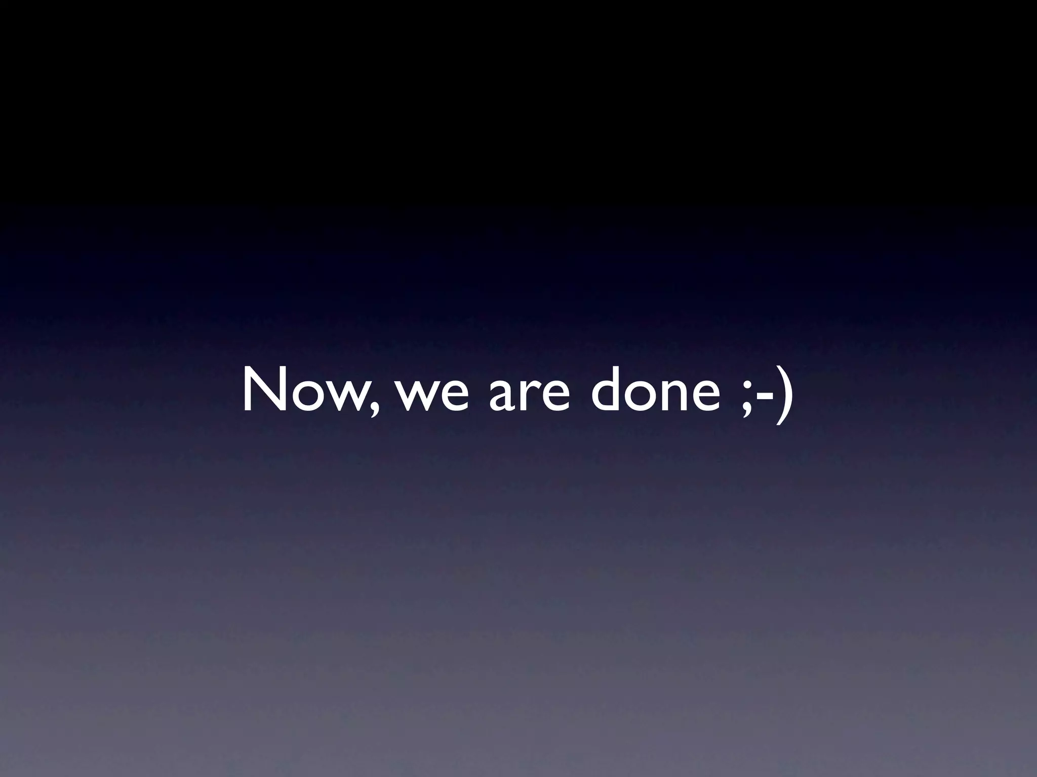 Now, we are done ;-)
 