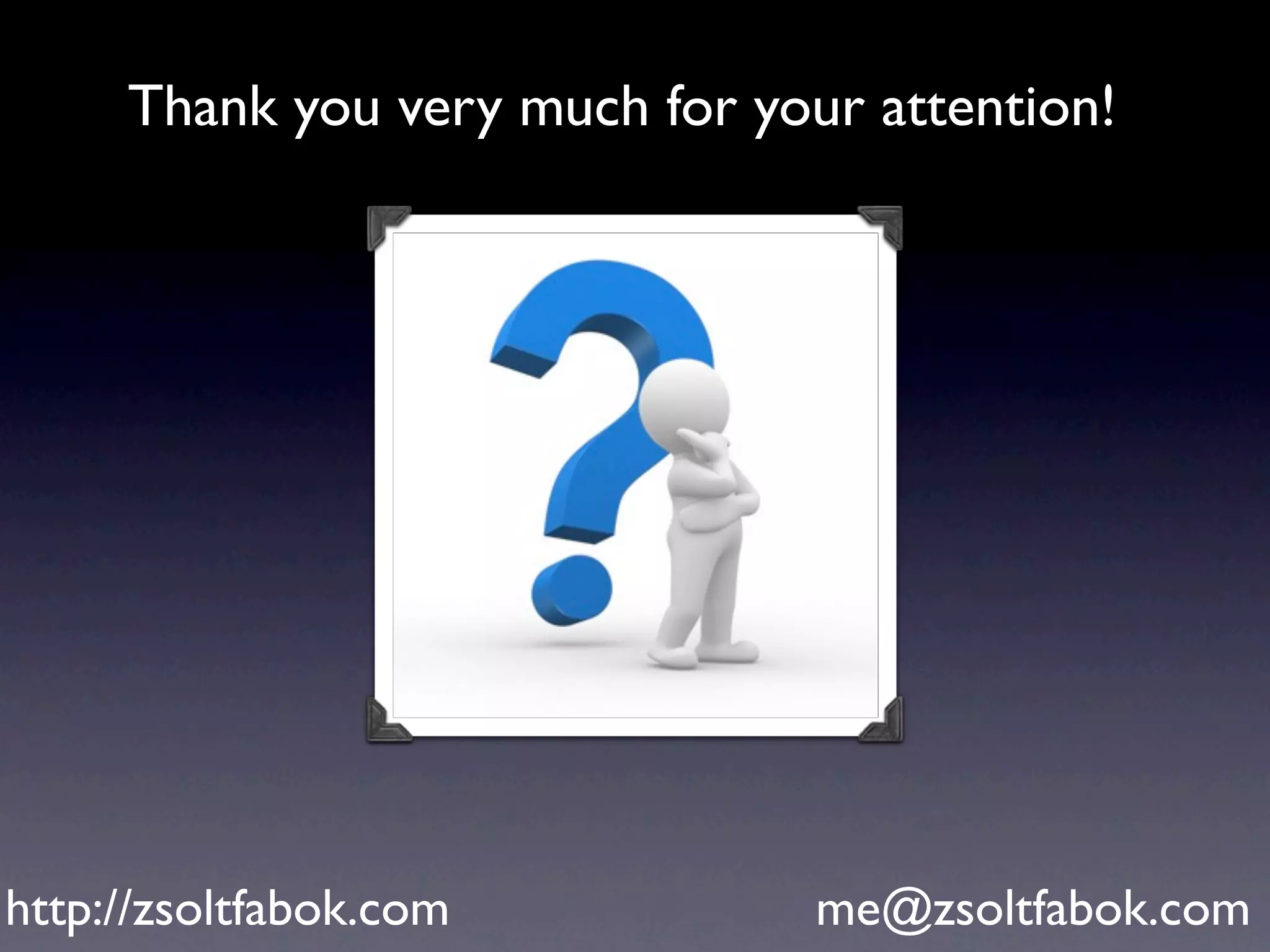 Thank you very much for your attention!




http://zsoltfabok.com           me@zsoltfabok.com
 