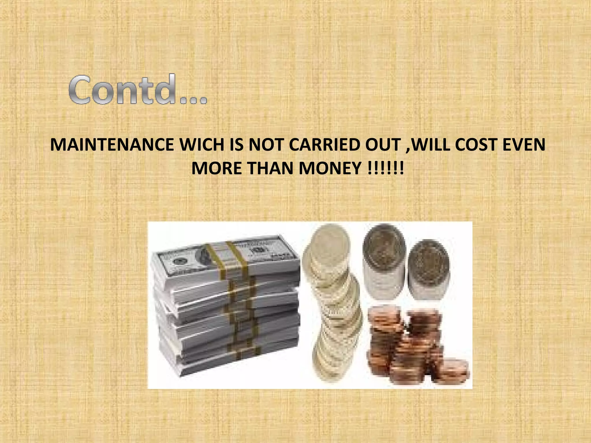 MAINTENANCE WICH IS NOT CARRIED OUT ,WILL COST EVEN MORE THAN MONEY !!!!!! 