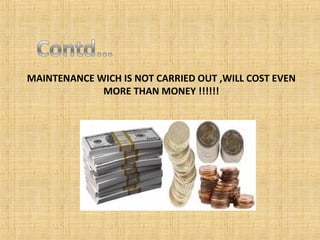 MAINTENANCE WICH IS NOT CARRIED OUT ,WILL COST EVEN MORE THAN MONEY !!!!!! 
