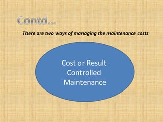 There are two ways of managing the maintenance costs Cost or Result  Controlled  Maintenance 