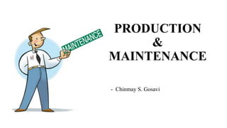 PRODUCTION
&
MAINTENANCE
- Chinmay S. Gosavi
 