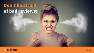 25 / 40
Don't be afraidDon't be afraid
of bad reviews!of bad reviews!
 