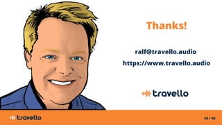 40 / 40
Thanks!
ralf@travello.audio
https://www.travello.audio
 