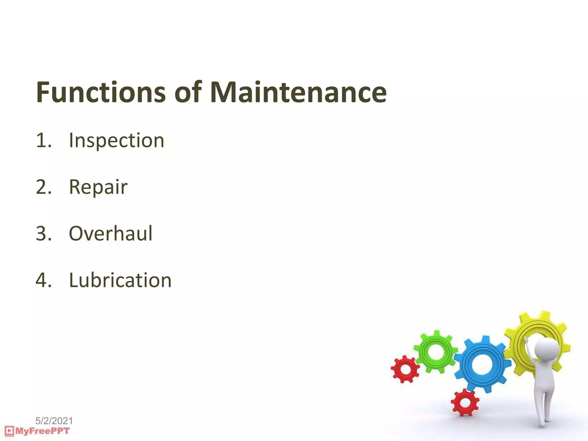 5/2/2021
Functions of Maintenance
1. Inspection
2. Repair
3. Overhaul
4. Lubrication
 