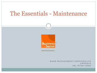 The Essentials - Maintenance




              HASH MANAGEMENT SERVICES LLP
                                  CHENNAI
                            PH: 91766 13965
 