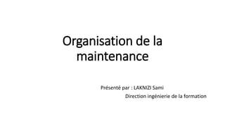 Organisation de la
maintenance
Présenté par : LAKNIZI Sami
Direction ingénierie de la formation
 