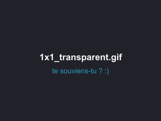 1x1_transparent.gif
te souviens-tu ? :)
 