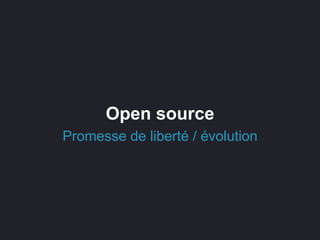 Open source
Promesse de liberté / évolution
 