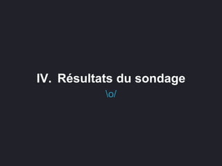 IV. Résultats du sondage
o/
 