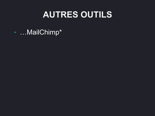 ‣ …MailChimp*
AUTRES OUTILS
 