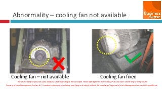 Property of Hash Management Services LLP. Unauthorized copying, circulating, modifying and using it without the knowledge / approval of Hash Management Services LLP is prohibited.
Abnormality – cooling fan not available
Cooling fan – not available Cooling fan fixed
These are sample pictures used solely for understanding of the concepts. Hash Management Services LLP do not claim ownership of the pictures
 