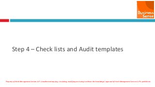 Property of Hash Management Services LLP. Unauthorized copying, circulating, modifying and using it without the knowledge / approval of Hash Management Services LLP is prohibited.
Step 4 – Check lists and Audit templates
 