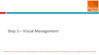 Property of Hash Management Services LLP. Unauthorized copying, circulating, modifying and using it without the knowledge / approval of Hash Management Services LLP is prohibited.
Step 5 – Visual Management
 