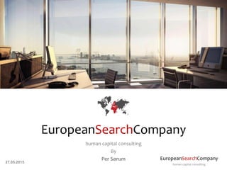 EuropeanSearchCompany
human capital consulting
EuropeanSearchCompany
human capital consulting
By
Per Sørum
27.05.2015
 