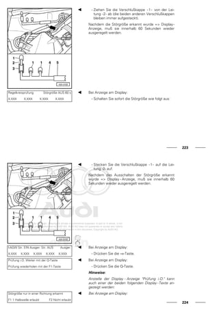 - Ziehen Sie die Verschlußkappe -1- von der Lei-
tung -2- ab (die beiden anderen Verschlußkappen
bleiben immer aufgesteckt).
Nachdem die Störgröße erkannt wurde => Display-
Anzeige, muß sie innerhalb 60 Sekunden wieder
ausgeregelt werden.
Regelkreisprüfung Störgröße AUS 60 s
X.XXX X.XXX X.XXX X.XXX
Bei Anzeige am Display:
- Schalten Sie sofort die Störgröße wie folgt aus:
223
- Stecken Sie die Verschlußkappe -1- auf die Lei-
tung -2- auf.
Nachdem das Ausschalten der Störgröße erkannt
wurde => Display - Anzeige, muß sie innerhalb 60
Sekunden wieder ausgeregelt werden.
l-AGW Str. EIN Ausger. Str. AUS Ausger.
X.XXX X.XXX X.XXX X.XXX X.XXX
Bei Anzeige am Display:
- Drücken Sie die ⇒-Taste.
Prüfung i.O. Weiter mit der Q-Taste
Prüfung wiederholen mit der F1-Taste
Bei Anzeige am Display:
- Drücken Sie die Q-Taste.
Hinweise:
Anstelle der Display - Anzeige "Prüfung i.O." kann
auch einer der beiden folgenden Display - Texte an-
gezeigt werden:
Störgröße nur in einer Richtung erkannt
F1 1 Halbwelle erlaubt F2 Nicht erlaubt
Bei Anzeige am Display:
224
 