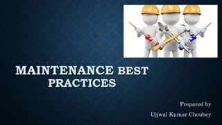 MAINTENANCE BEST
PRACTICES
Prepared by
Ujjwal Kumar Choubey
 
