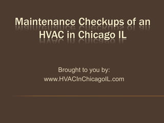 Maintenance Checkups of an
    HVAC in Chicago IL


        Brought to you by:
     www.HVACInChicagoIL.com
 