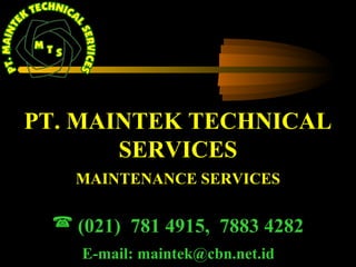 PT. MAINTEK TECHNICAL
SERVICES
MAINTENANCE SERVICES

 (021) 781 4915, 7883 4282
E-mail: maintek@cbn.net.id

 