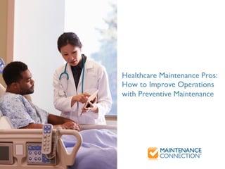Healthcare Maintenance Pros:
How to Improve Operations
with Preventive Maintenance
 