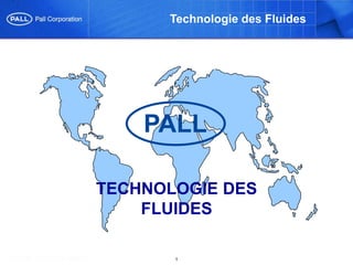 1
TECHNOLOGIE DES
FLUIDES
Aeropower Training Module
PALL
Technologie des Fluides
 