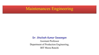 Dr. Shailesh Kumar Dewangan
Assistant Professor
Department of Production Engineering,
BIT Mesra Ranchi
Maintenances Engineering
 