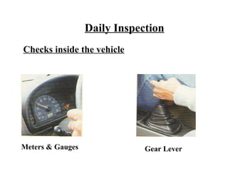 Daily Inspection
Checks inside the vehicle




Meters & Gauges               Gear Lever
 
