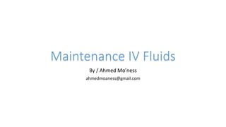 Maintenance IV Fluids
By / Ahmed Mo’ness
ahmedmoaness@gmail.com
 