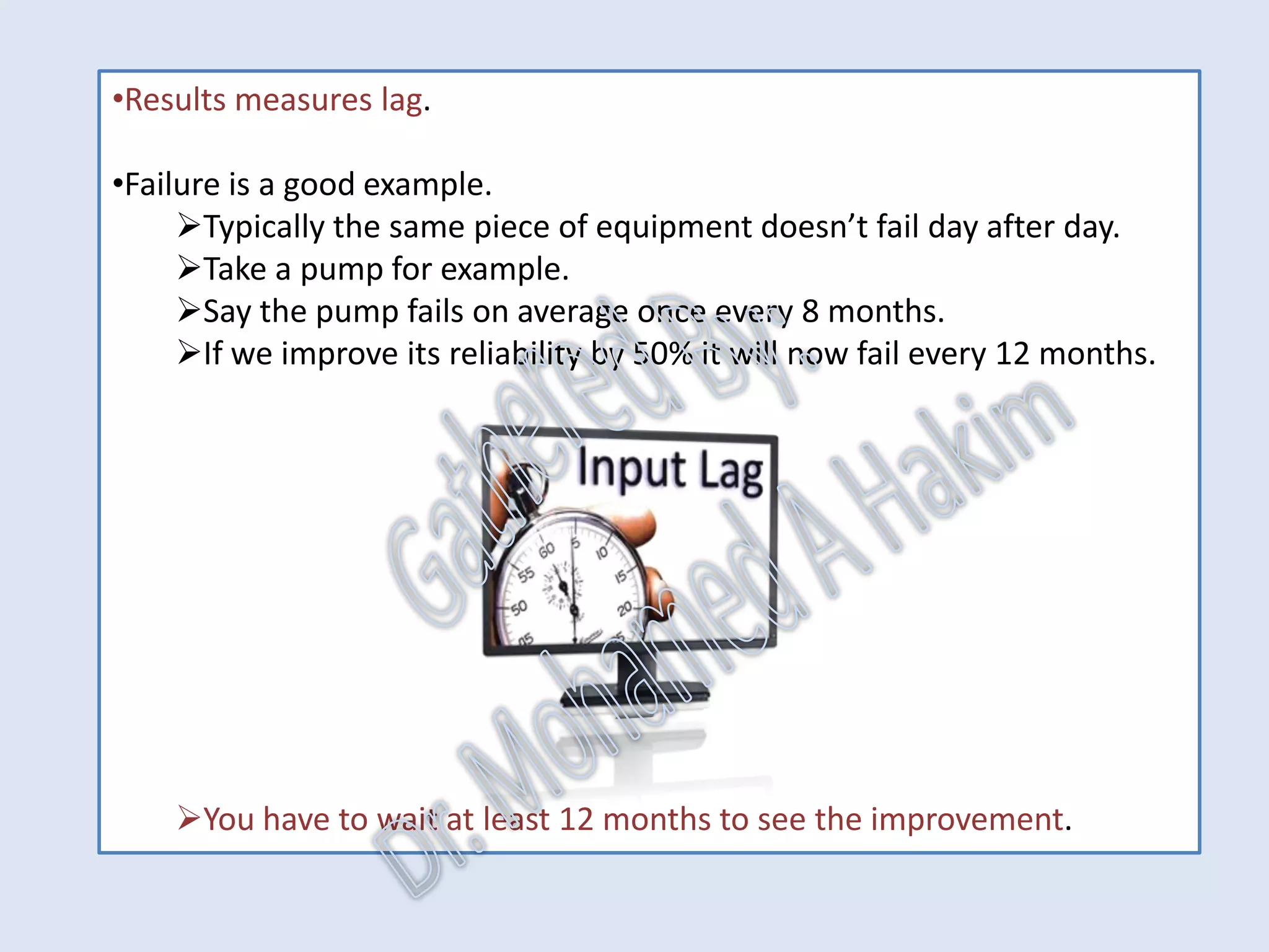 1- Asset Reliability Process measures are leading indicators.
•They monitor if the tasks are being performed that will ‘lead to results’.
•For example a leading process indicator would monitor if the planning
function was taking place.
2- Result measures monitor the products of the Asset Reliability Process.
They include:
•Maintenance cost (as a contributor to total operating cost),
•Asset downtime due to planned and unplanned maintenance (as a
contributor to availability) and
•Number of failures on assets (the measure of reliability: this can then be
translated into mean time between failures).
IntroductionReportingKPISuccessSummaryUtilizationBenchmark
AssetReliabilityProcessPerformanceMetricsLeadingMeasuresResultMeasures
 