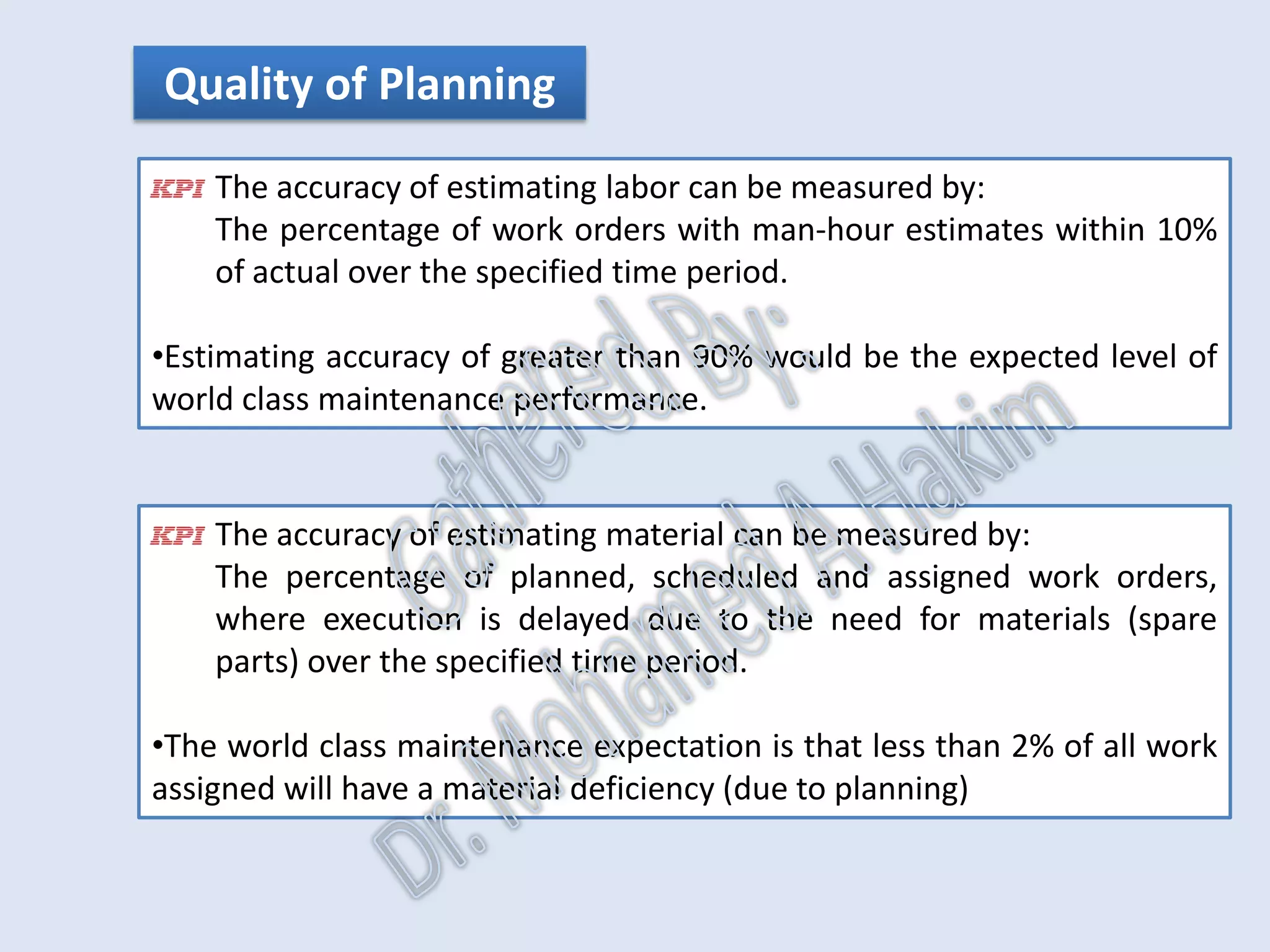Responsiveness of Planning
The percentage of work orders in ‘planning status’ for less than 5 days,
over a specified time period.
•A world class performance level of at least 80% of all work orders
processed in 5 days or less should be possible.
IntroductionReportingKPISuccessSummaryUtilizationBenchmark
Some work orders will require more time to plan but attention must be paid to
'late finish or required by date'.
IdentificationPlanningSchedulingExecutionFollowUpAnalysis
AssetReliabilityProcessPerformanceMetricsLeadingMeasuresResultMeasures
 