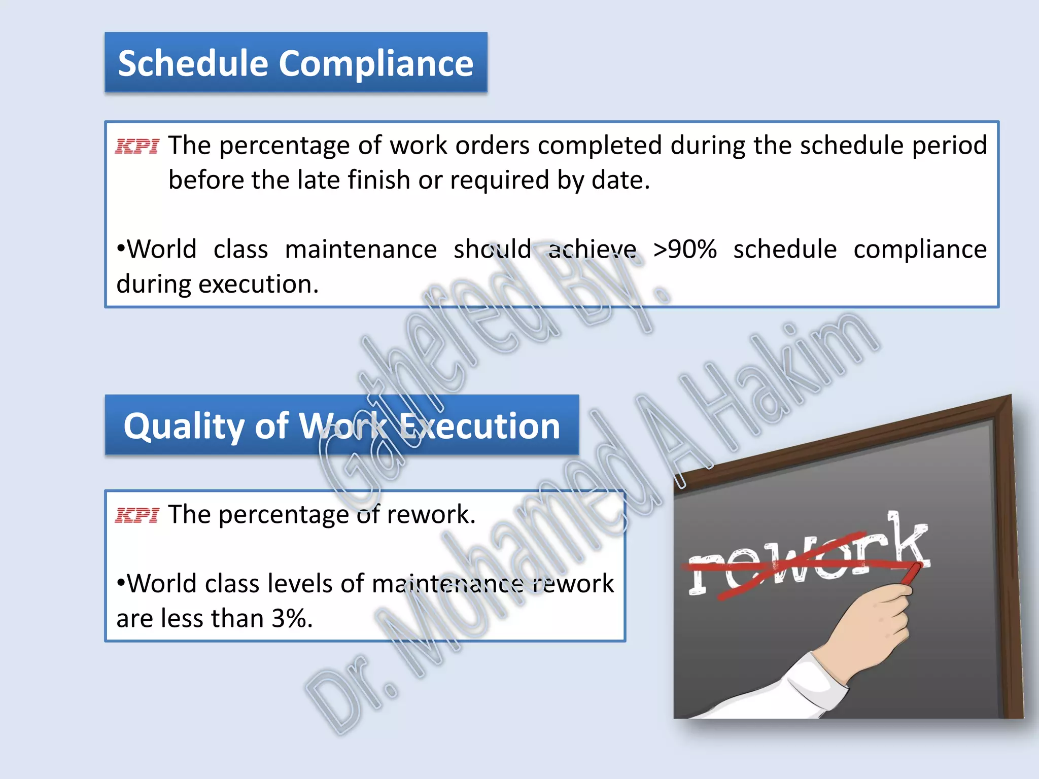 Work Execution
•It begins with the assignment of work to the people responsible for
executing it.
•It ends when the individuals charged with responsibility for execution
provide feedback on the completed work.
IntroductionReportingKPISuccessSummaryUtilizationBenchmark
IdentificationPlanningSchedulingExecutionFollowUpAnalysis
AssetReliabilityProcessPerformanceMetricsLeadingMeasuresResultMeasures
 