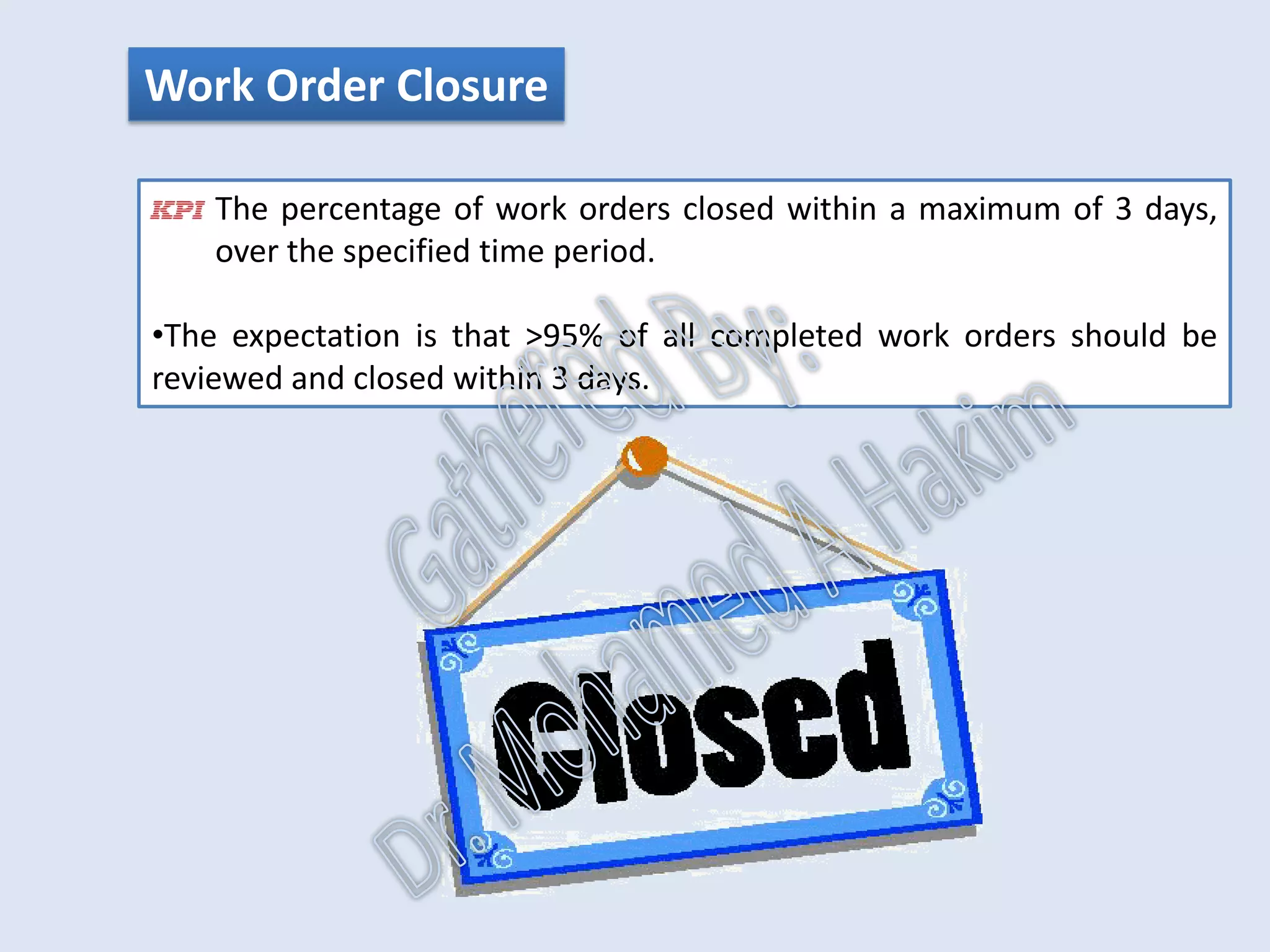 Follow-up
•Follow-up tasks include:
reviewing work order comments,
closing out completed work orders,
initiating corrective work
and initiating part and procedural updates as required.
IntroductionReportingKPISuccessSummaryUtilizationBenchmark
IdentificationPlanningSchedulingExecutionFollowUpAnalysis
AssetReliabilityProcessPerformanceMetricsLeadingMeasuresResultMeasures
 