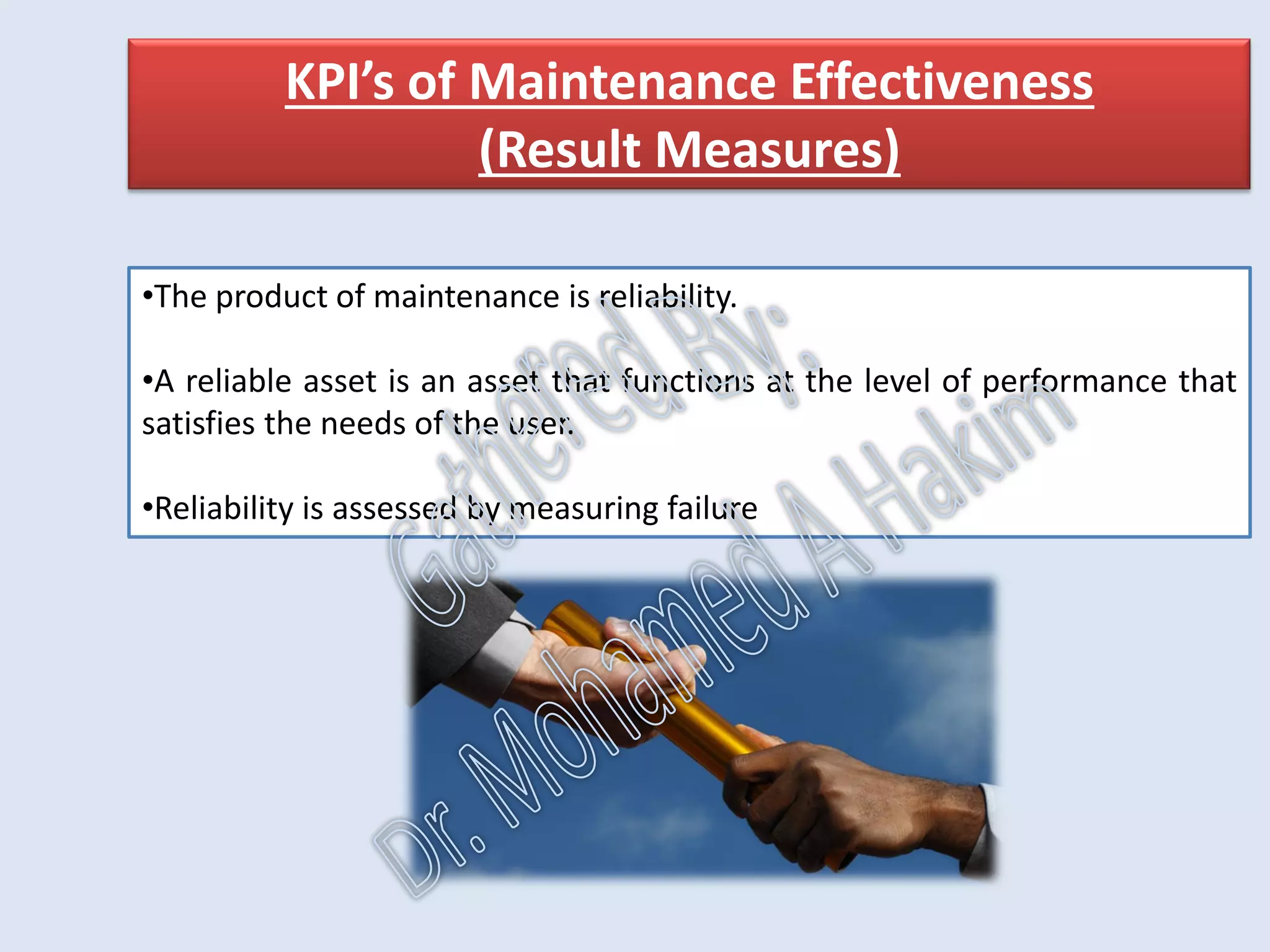 Presence of Performance Analysis
One indication that performance analysis is being executed is the
existence of the maintenance result metrics described (result
measures).
Quality of Performance Analysis
The number of reliability improvement actions initiated through
performance analysis during the specified period.
•No absolute number is correct but no number suggests inaction.
IntroductionReportingKPISuccessSummaryUtilizationBenchmark
IdentificationPlanningSchedulingExecutionFollowUpAnalysis
AssetReliabilityProcessPerformanceMetricsLeadingMeasuresResultMeasures
 