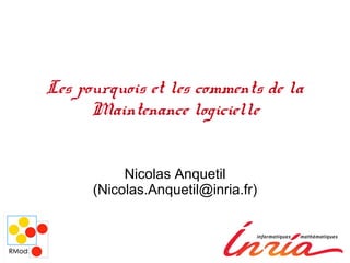 Les pourquois et les comments de la
Maintenance logicielle
Nicolas Anquetil
(Nicolas.Anquetil@inria.fr)
 